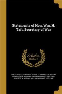 Statements of Hon. Wm. H. Taft, Secretary of War