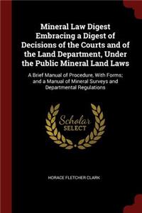 Mineral Law Digest Embracing a Digest of Decisions of the Courts and of the Land Department, Under the Public Mineral Land Laws