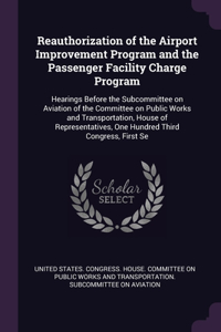 Reauthorization of the Airport Improvement Program and the Passenger Facility Charge Program
