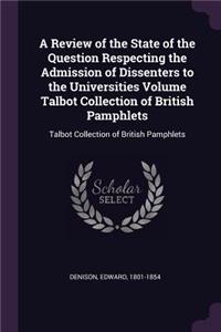 A Review of the State of the Question Respecting the Admission of Dissenters to the Universities Volume Talbot Collection of British Pamphlets