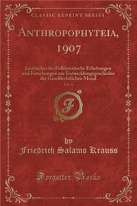 Anthropophyteia, 1907, Vol. 4: JahrbÃ¼cher FÃ¼r Folkloristische Erhebungen Und Forschungen Zur Entwicklungsgeschichte Der Geschlechtlichen Moral (Classic Reprint)