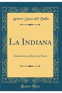 La Indiana: Zarzuela En Un Acto Y En Verso (Classic Reprint)
