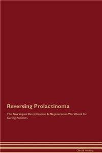 Reversing Prolactinoma the Raw Vegan Detoxification & Regeneration Workbook for Curing Patients
