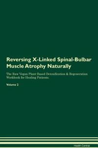 Reversing X-Linked Spinal-Bulbar Muscle Atrophy: Naturally the Raw Vegan Plant-Based Detoxification & Regeneration Workbook for Healing Patients. Volume 2