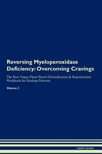 Reversing Myeloperoxidase Deficiency: Overcoming Cravings the Raw Vegan Plant-Based Detoxification & Regeneration Workbook for Healing Patients. Volume 3