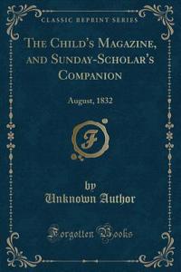 The Child's Magazine, and Sunday-Scholar's Companion