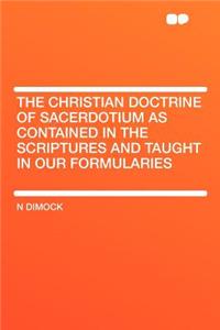 The Christian Doctrine of Sacerdotium as Contained in the Scriptures and Taught in Our Formularies
