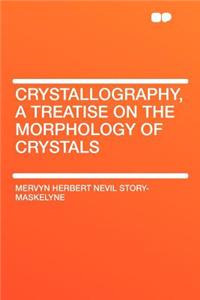 Crystallography, a Treatise on the Morphology of Crystals