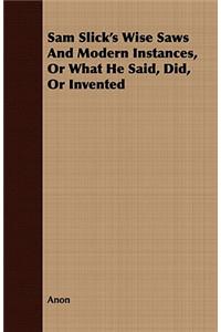 Sam Slick's Wise Saws And Modern Instances, Or What He Said, Did, Or Invented
