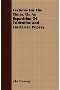 Lectures For The Times, Or, An Exposition Of Tridentine And Tractarian Popery