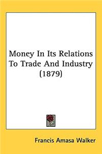 Money In Its Relations To Trade And Industry (1879)