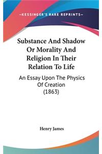 Substance And Shadow Or Morality And Religion In Their Relation To Life