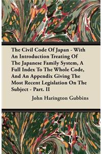 The Civil Code of Japan - With an Introduction Treating of the Japanese Family System, a Full Index to the Whole Code, and an Appendix Giving the Most