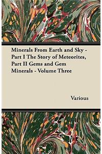 Minerals From Earth and Sky - Part I The Story of Meteorites, Part II Gems and Gem Minerals - Volume Three