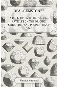 Opal Gemstones - A Collection of Historical Articles on the Origins, Structure and Properties of Opal