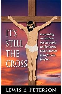 It's Still the Cross: Everything We Believe Has Its Roots in the Cross.