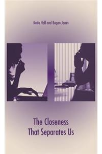 The Closeness That Separates Us