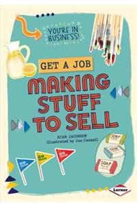 Get a Job Making Stuff to Sell