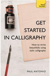 Get Started in Calligraphy: Your Complete Guide to Lettering and Design