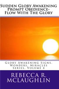 Sudden Glory Awakening Prompt Obedience- Flow with the Glory