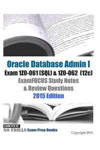 Oracle Database Admin I Exam 1Z0-061 (SQL) & 1Z0-062 (12c) ExamFOCUS Study Notes & Review Questions
