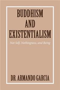 Buddhism and Existentialism: Not Self, Nothingness, and Being