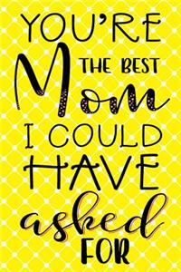 You're The Best Mom I Could Have Asked For
