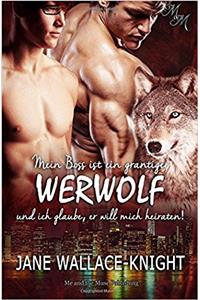 Mein Boss Ist Ein Grantiger Werwolf Und Ich Glaube, Er Will Mich Heiraten!