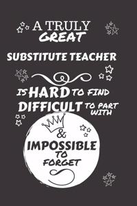 A Truly Great Substitute Teacher Is Hard To Find Difficult To Part With & Impossible To Forget: Perfect Gag Gift For A Truly Great Substitute Teacher - Blank Lined Notebook Journal - 120 Pages 6 x 9 Format - Office - Work - Job - Humour and Ban