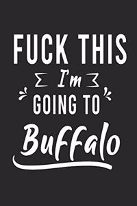 FUCK THIS I'M GOING TO Buffalo