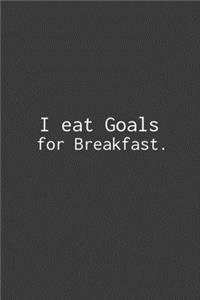 I eat Goals for Breakfast.