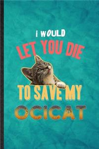 I Would Let You Die to Save My Ocicat