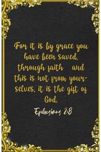 For it is by grace you have been saved, through faith-and this is not from yourselves, it is the gift of God. Ephesians 2