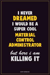 I Never Dreamed I would Be A Super Cool Material control administrator But Here I Am Killing It