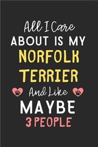 All I care about is my Norfolk Terrier and like maybe 3 people: Lined Journal, 120 Pages, 6 x 9, Funny Norfolk Terrier Gift Idea, Black Matte Finish (All I care about is my Norfolk Terrier and like maybe 3 people