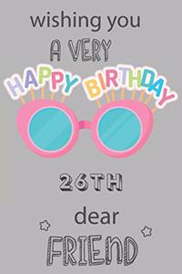 Wishing You A Very Happy 26th Birthday Dear Friend