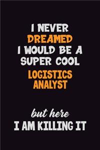 I Never Dreamed I would Be A Super Cool Logistics Analyst But Here I Am Killing It