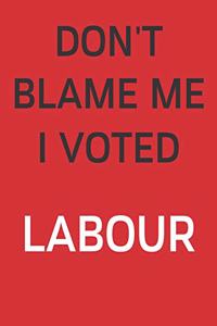 Don't Blame Me, I Voted Labour