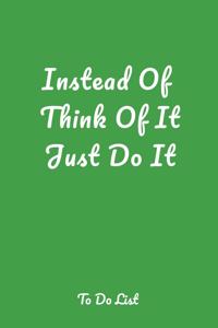 Instead Of Think Of It Just Do It