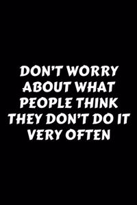 Don't Worry About What People Think They Don't Do It Very Often