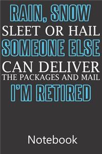 Rain Snow Sleet or Hail Someone Else Can Deliver The Packages And Mail I'm Retired