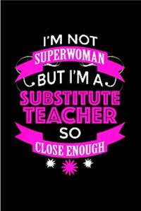 I'm not superwoman but I'm a substitute teacher so close enough