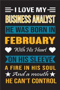 I Love My Business Analyst He Was Born In February With His Heart On His Sleeve A Fire In His Soul And A Mouth He Can't Control