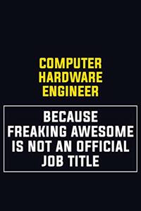 Computer Hardware Engineer Because Freaking Awesome Is Not An Official Job Title: Motivational Career Pride Quote 6x9 Blank Lined Job Inspirational Notebook Journal