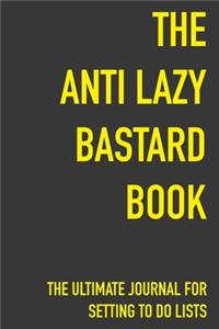 The Anti Lazy Bastard Book The Ultimate Journal For Setting To Do Lists