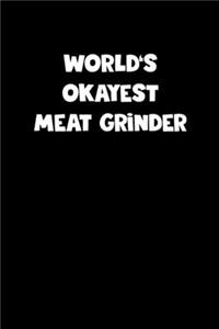 World's Okayest Meat Grinder Notebook - Meat Grinder Diary - Meat Grinder Journal - Funny Gift for Meat Grinder