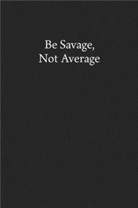 Be Savage, Not Average