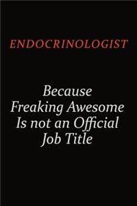 Endocrinologist Because Freaking Awesome Is Not An Official Job Title