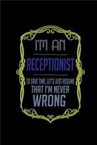 I'm a receptionist. To save time, let's just assume that I'm never wrong