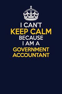 I Can't Keep Calm Because I Am A Government Accountant